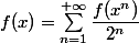 f(x) = \displaystyle{\sum_{n=1}^{+\infty} \dfrac{f(x^n)}{2^n}